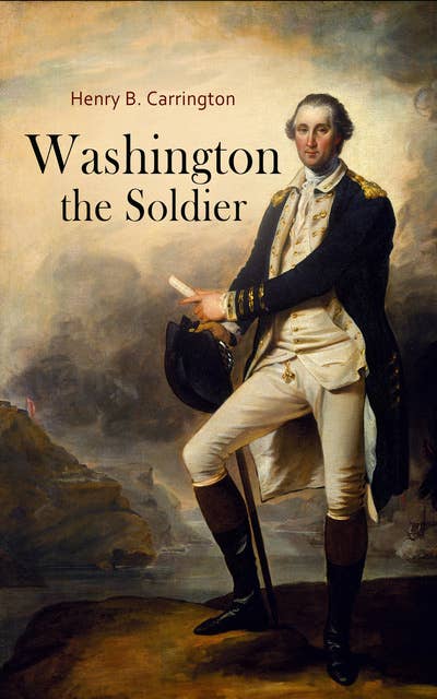 Washington the Soldier: Military Campaigns, Strategy and Leadership
