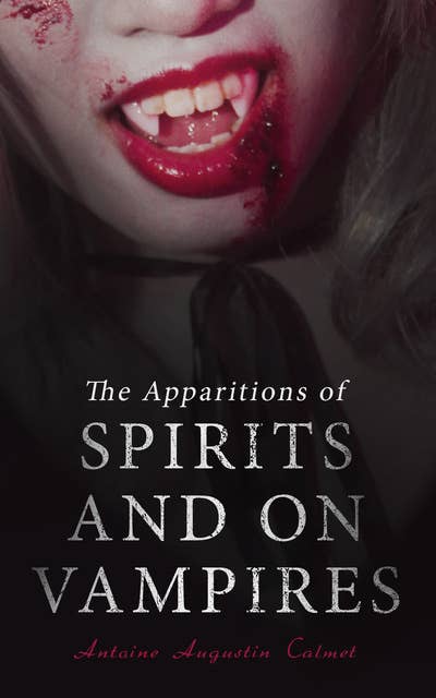 Treatise on the Apparitions of Spirits and on Vampires: The Rules to Determine True and False Cases