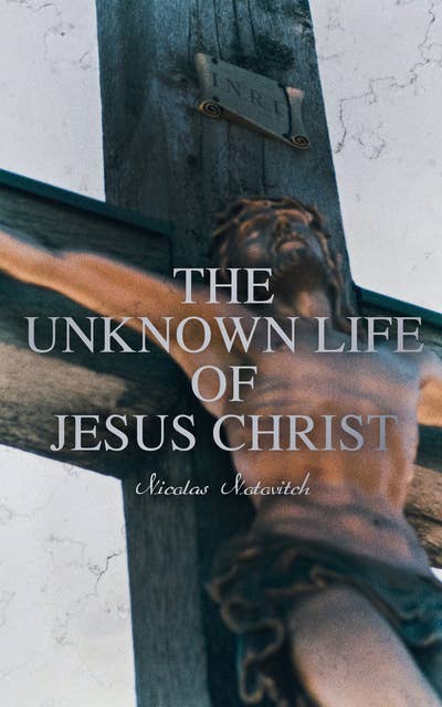 The Unknown Life of Jesus Christ: The Account of his "Lost" Years (Based on the Tibetan Manuscript)