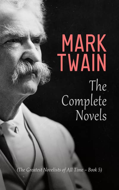 Mark Twain: The Complete Novels (The Greatest Novelists of All Time ...