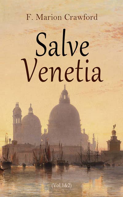 Salve Venetia (Vol.1&2): The Gleanings from Venetian history (With Original Illustrations)