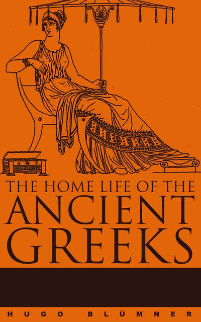 The Home Life of the Ancient Greeks: A Comprehensive Social Study