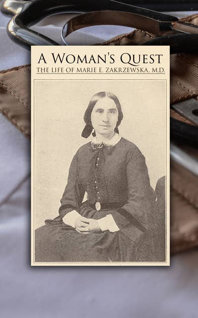A Woman's Quest: The life of Marie E. Zakrzewska, M.D.: The Influential Memoirs of the First Female Doctor in America