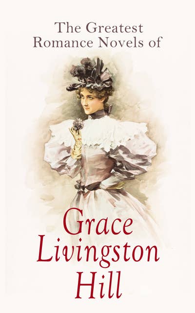 Cover for The Greatest Romance Novels of Grace Livingston Hill