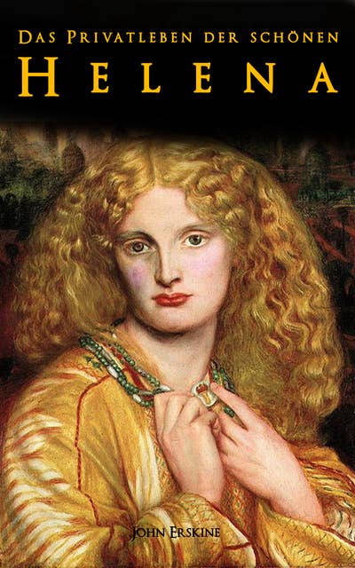Das Privatleben der schönen Helena: Historischer Roman - Die Geschichte der Helena und Trojanischer Krieg