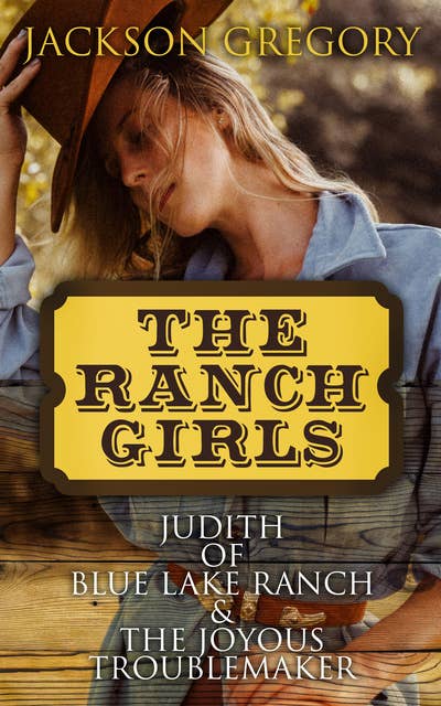 The Ranch Girls: Judith of Blue Lake Ranch & The Joyous Troublemaker: 2 Western Novels