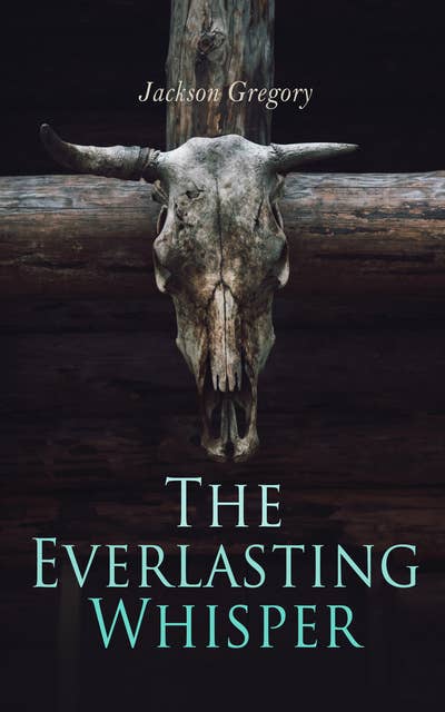 The Everlasting Whisper: A Tale of the California Wilderness (Western Novel)