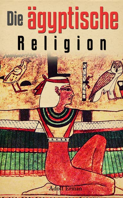 Die ägyptische Religion: Illustrierte Ausgabe