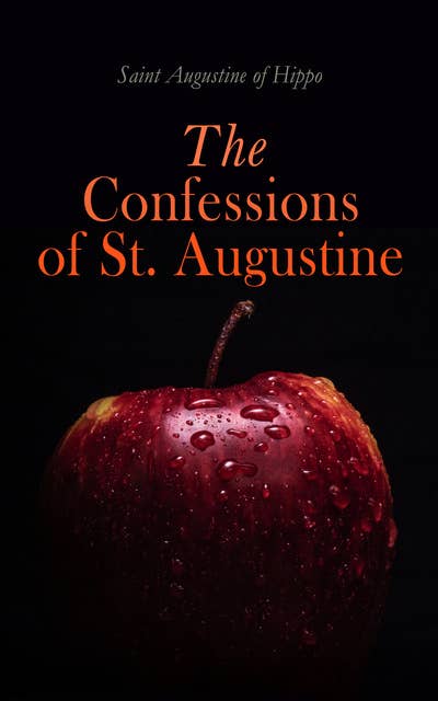 The Confessions of St. Augustine: Autobiography of a Christian Saint and Early Church Father
