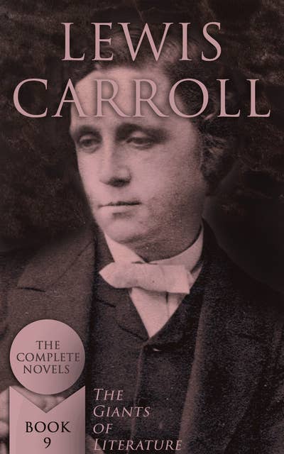 Lewis Carroll: The Complete Novels (The Giants of Literature - Book 9)