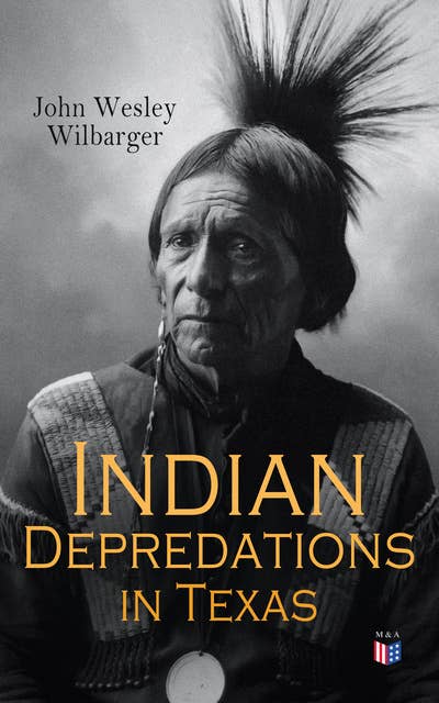 Indian Depredations in Texas: Reliable Accounts of Battles, Wars & Adventures