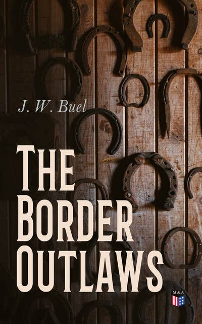 The Border Outlaws: An Authentic and Thrilling History of Jesse and Frank James