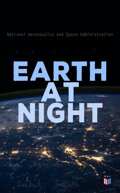 Earth at Night: Our Planet in Brilliant Darkness (With Original NASA Photographs)