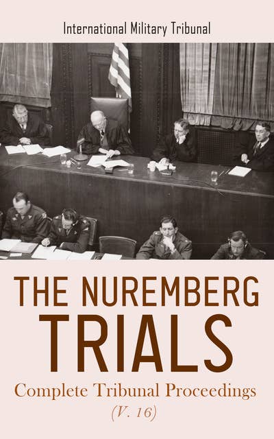 The Nuremberg Trials: Complete Tribunal Proceedings (V. 16): Trial Proceedings from 11th June 1946 to 24th June 1946