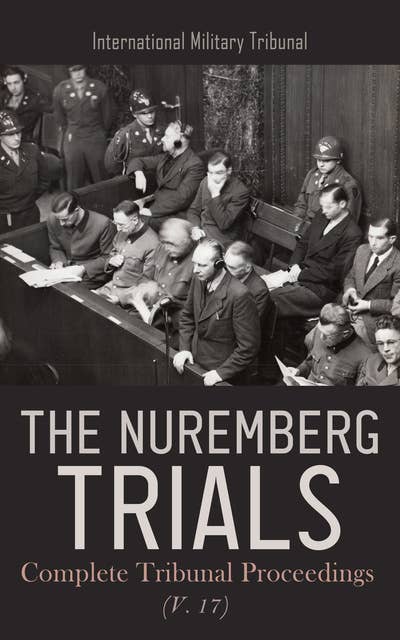 The Nuremberg Trials: Complete Tribunal Proceedings (V. 17): Trial Proceedings from 25th June 1946 to 8th July 1946