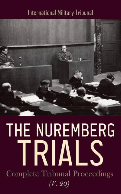 The Nuremberg Trials: Complete Tribunal Proceedings (V. 20): Trial Proceedings from 30th July 1946 to 10th August 1946