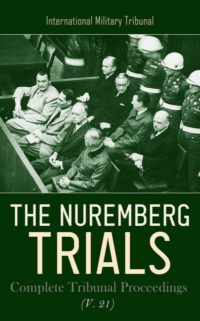 The Nuremberg Trials: Complete Tribunal Proceedings (V. 21): Trial Proceedings from 12th August 1946 to 26th August 1946