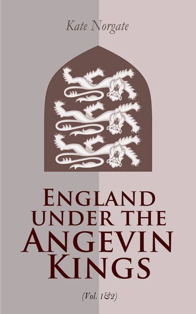 England under the Angevin Kings (Vol. 1&2): Historical Account of Medieval England in the 12th and the 13th Century