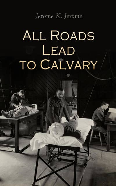 All Roads Lead to Calvary: Historical Novel of the WWI