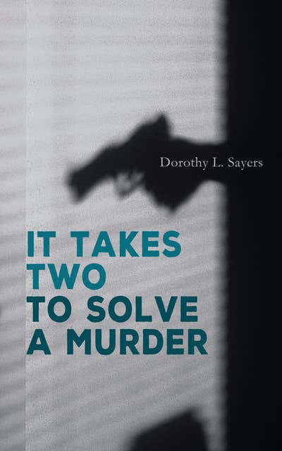 It Takes Two To Solve a Murder: Lord Peter Wimsey & Harriet Vane Mysteries: Strong Poison, Have His Carcase, Gaudy Night…