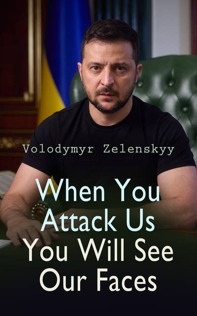 When You Attack Us You Will See Our Faces: Speeches of President Zelenskyy