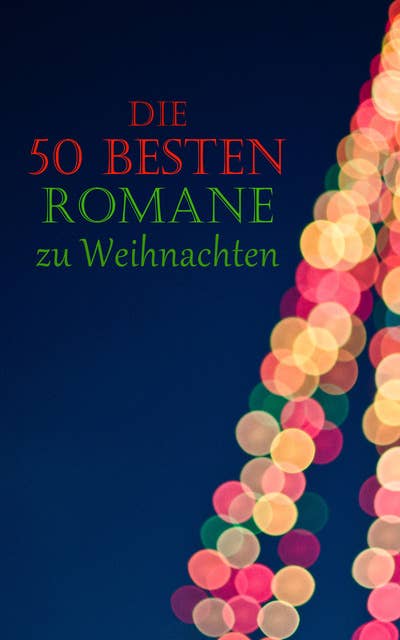 Die 50 besten Romane zu Weihnachten: Weihnachtsromane, Weihnachtsmärchen, Abenteuerromane, Krimis, Historische Romane und Liebesromane