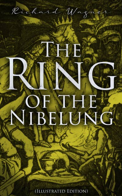 The Ring of the Nibelung (Illustrated Edition): Siegfried and the Twilight of the Gods