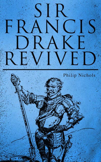 Sir Francis Drake Revived: Account of Voyages to the West Indies