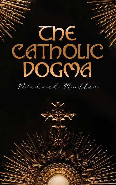 The Catholic Dogma: Religious Treaties (Extra Ecclesiam Nullus Omnino Salvatur)