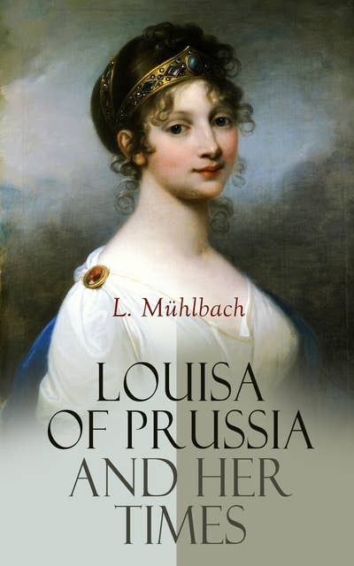 Louisa of Prussia and Her Times: Historical Novel of the Days of Napoleon