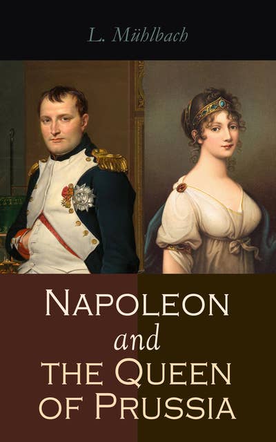 Napoleon and the Queen of Prussia: Historical Novel