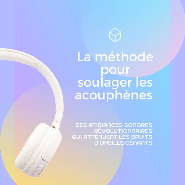 La méthode pour soulager les acouphènes (Acouphène, Tinnitus): des ambiances sonores révolutionnaires qui atténuent les bruits d'oreille gênants