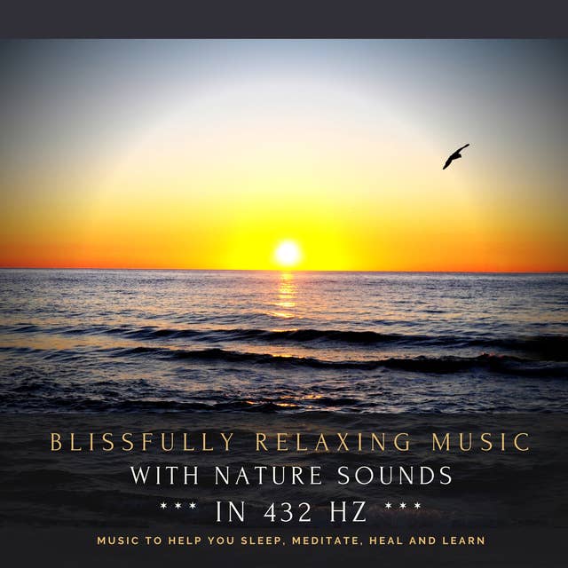 Blissfully relaxing music with nature sounds in 432 Hz: Music to help you sleep, meditate, heal and learn