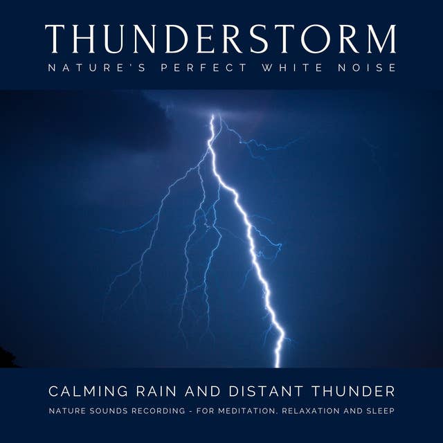 Thunderstorm - Nature's Perfect White Noise: Calming Rain and Distant Thunder for Meditation, Relaxation and Sleep