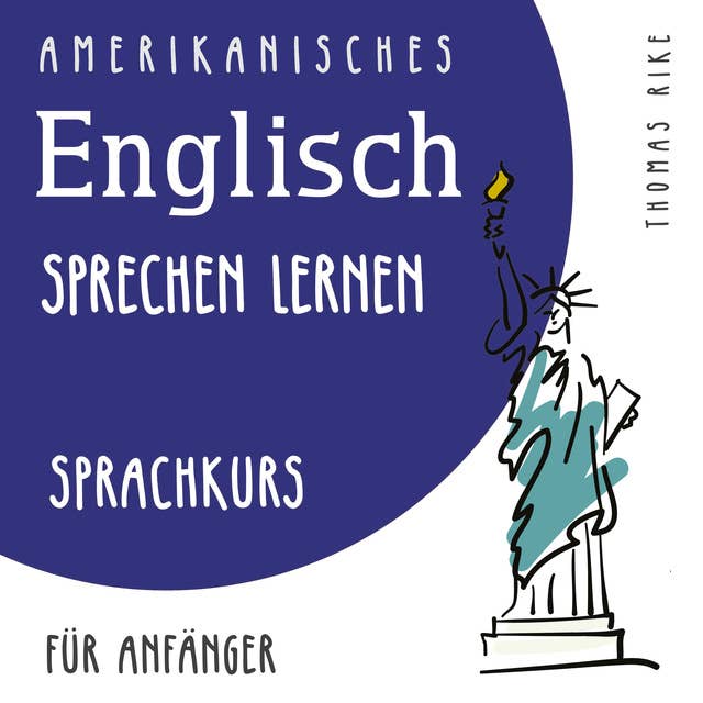 Amerikanisches Englisch sprechen lernen (Sprachkurs für Anfänger): Sprachkurs für Anfänger