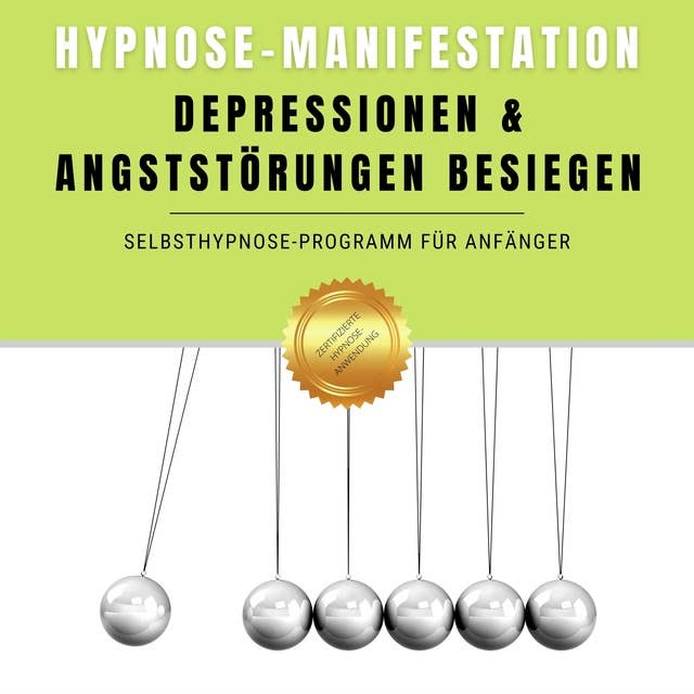 Hypnose-Manifestation: Depressionen & Angststörungen besiegen: Selbsthypnose-Programm für Anfänger
