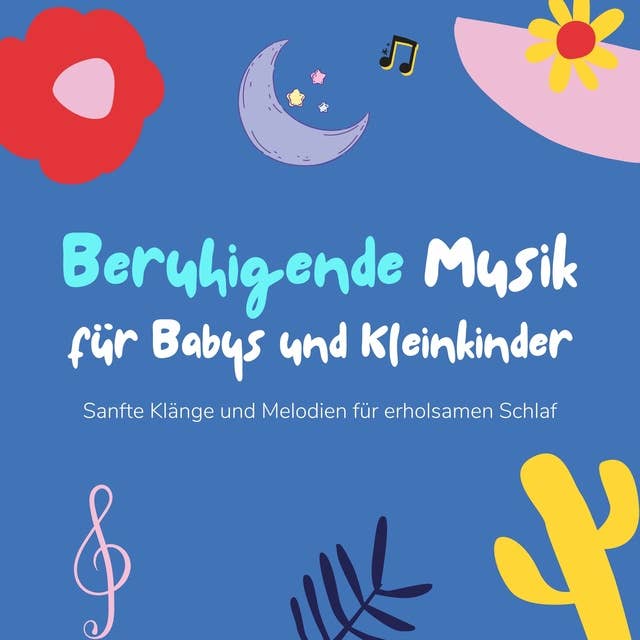 Beruhigende Musik für Babys und Kleinkinder: Sanfte Klänge und Melodien für erholsamen Schlaf