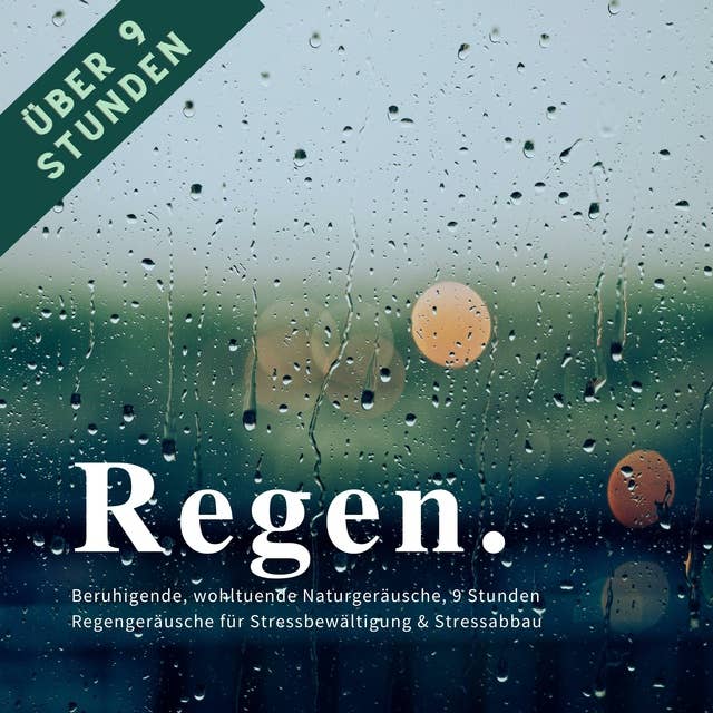 Regen & Regengeräusche: Beruhigende, wohltuende Naturgeräusche für Stressbewältigung & Stressabbau: Über 9 Stunden mit und ohne Musik zum Entspannen, Einschlafen, Meditieren