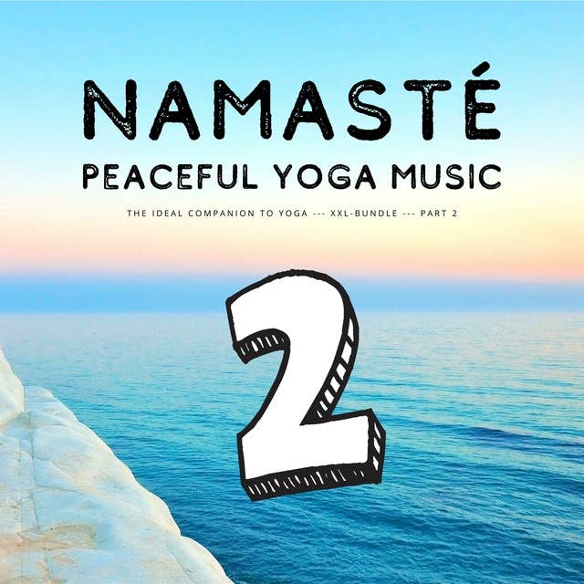Namasté | Peaceful Yoga Music | Vol. 2: The Ideal Companion To Yoga - XXL-Bundle