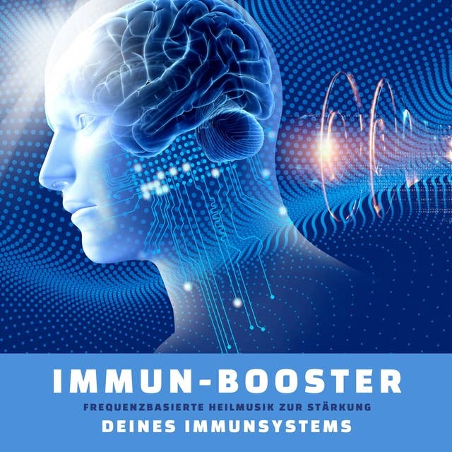 Immun-Booster: Frequenzbasierte Heilmusik zur Stärkung Deines Immunsystems: Wie du mit Frequenzen deine Gesundheit & Lebensdauer steigerst