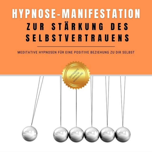 Hypnose-Manifestation zur Stärkung des Selbstvertrauens: Meditative Hypnosen für eine positive Beziehung zu dir selbst