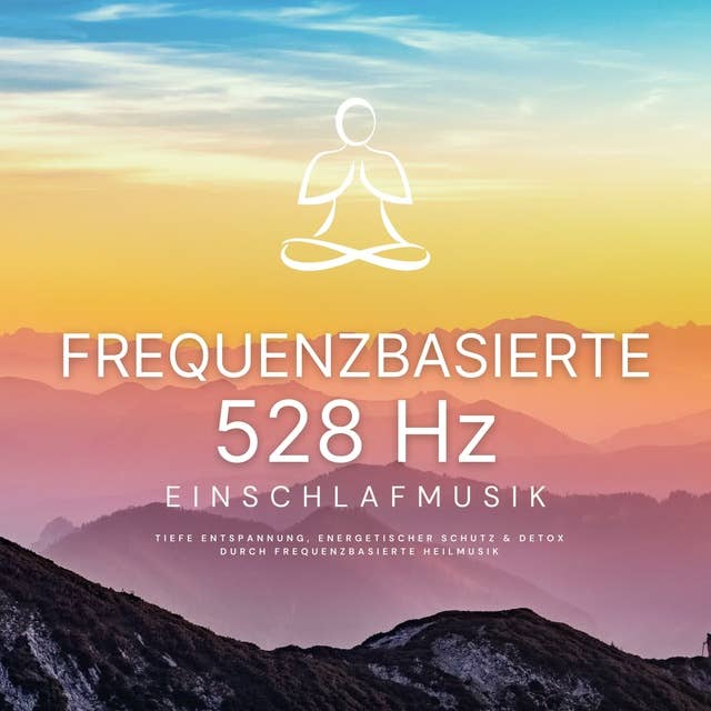 Frequenzbasierte 528 Hz Einschlafmusik: Tiefe Entspannung, energetischer Schutz & Detox durch frequenzbasierte Heilmusik