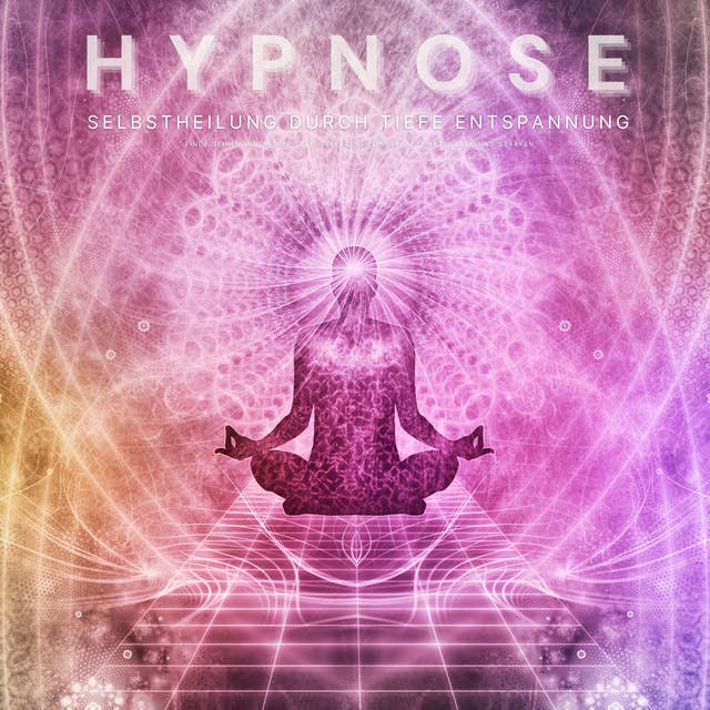 Hypnose: Selbstheilung durch tiefe Entspannung: Finde deinen inneren Frieden / Selbstheilungskräfte aktivieren und stärken