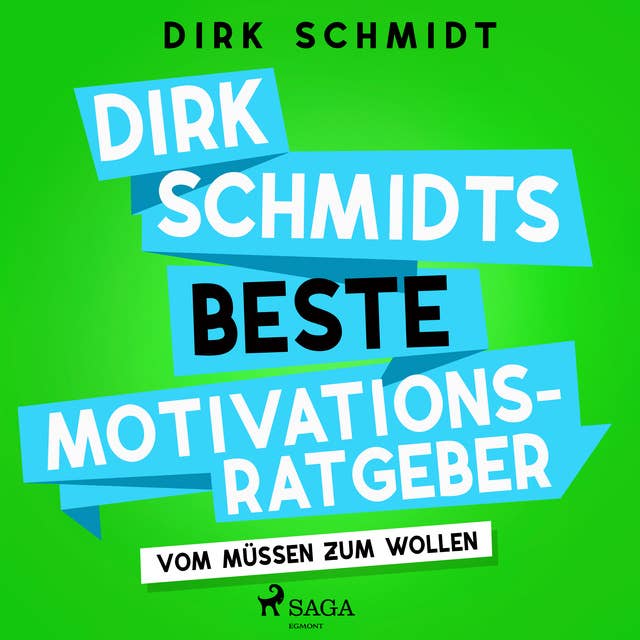 Dirk Schmidts beste Motivationsratgeber: Vom Müssen zum Wollen