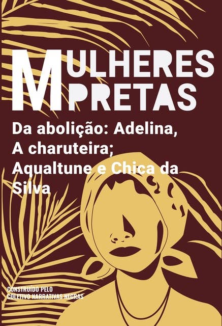 Mulheres pretas da abolição Adelina, A charuteira, Aqualtune e Chica da Silva