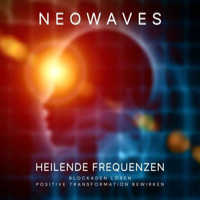 Neowaves Heilende Frequenzen: Blockaden lösen, positive Transformation bewirken: Solfeggio 432 Hz und 528 Hz