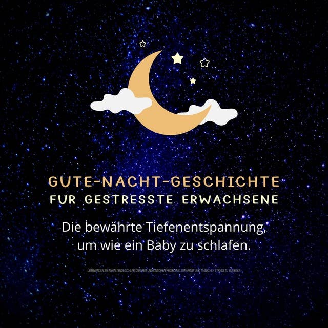 Gute-Nacht-Geschichte für gestresste Erwachsene: Die bewährte Tiefenentspannung, um wie ein Baby zu schlafen: Überwinden Sie anhaltende Schlaflosigkeit und Einschlafprobleme, um Angst und täglichen Stress zu besiegen