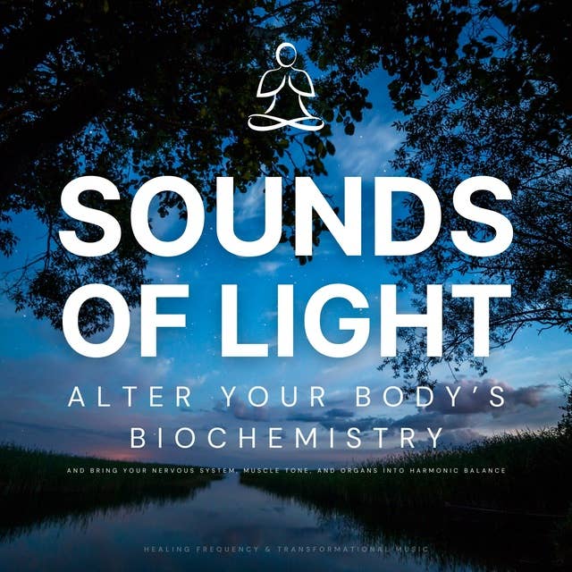 SOUNDS OF LIGHT - Healing Frequency & Transformational Music: Alter your body's biochemistry and bring your nervous system, muscle tone, and organs into harmonic balance