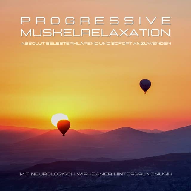 Progressive Muskelrelaxation nach Jacobson - Absolut selbsterklärend und sofort anzuwenden: Mit neurologisch wirksamer Hintergrundmusik