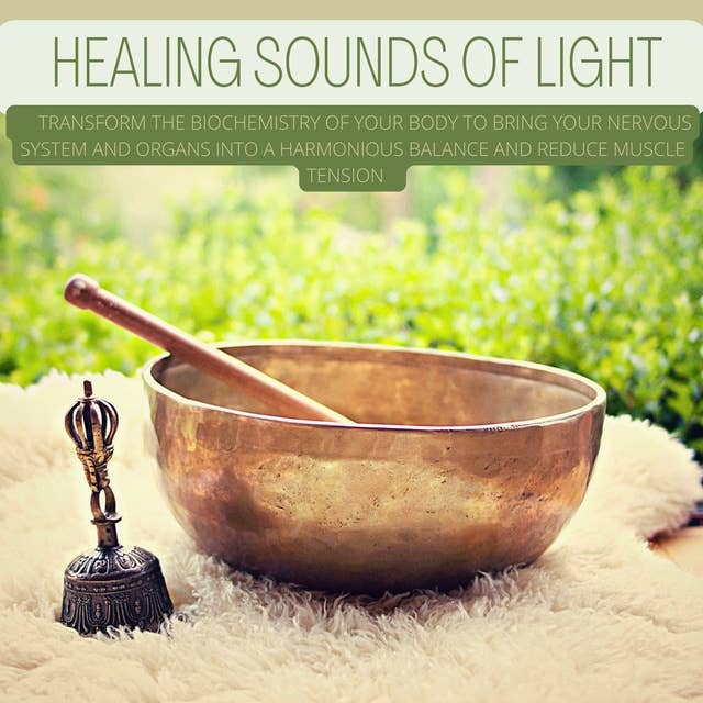 Establishing Heart-Brain Coherence: Healing Sounds Of Light: Transform the biochemistry of your body to bring your nervous system and organs into a harmonious balance and reduce muscle tension